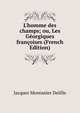 L'homme des champs; ou, Les G?orgiques fran?oises (French Edition), Jacques Montanier Delille 