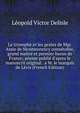 Le triomphe et les gestes de Mgr. Anne de Montmorency conn?table, grand ma?tre et premier baron de France; p?eme publi? d'apres le manuscrit original . a M. le marquis de L?vis (French Edition), Leopold Victor Delisle 