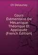 Cours Elementaire De Mecanique Theorique Et Appliquee (French Edition), Ch Delaunay 