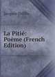 La Pitie: Poeme (French Edition), Jacques Delille 