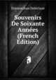 Souvenirs De Soixante Annees (French Edition), Etienne Jean Delecluze 