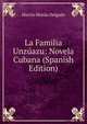 La Familia Unzuazu: Novela Cubana (Spanish Edition), Martin Morua Delgado 
