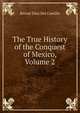 The True History of the Conquest of Mexico, Volume 2, Bernal Diaz Del Castillo 