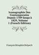 Iconographie Des Contemporains Depuis 1789 Jusqu'? 1829, Volume 1 (French Edition), Francois Seraphin Delpech 