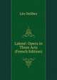 Lakme: Opera in Three Acts (French Edition), Leo Delibes 