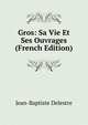 Gros: Sa Vie Et Ses Ouvrages (French Edition), Jean-Baptiste Delestre 