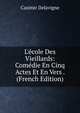 L'?cole Des Vieillards: Com?die En Cinq Actes Et En Vers . (French Edition), Casimir Delavigne 