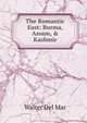 The Romantic East: Burma, Assam, & Kashmir, Walter Del Mar 