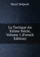 La Tactique Au Xiiime Siecle, Volume 1 (French Edition), Henri Delpech 