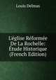 L'?glise R?form?e De La Rochelle: ?tude Historique (French Edition), Louis Delmas 