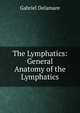The Lymphatics: General Anatomy of the Lymphatics, Gabriel Delamare 