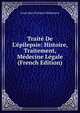 Trait? De L'?pilepsie: Histoire, Traitement, M?decine L?gale (French Edition), Louis Jean Francois Delasiauve 