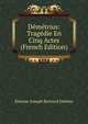 Demetrius: Tragedie En Cinq Actes (French Edition), Etienne Joseph Bernard Delrieu 