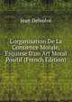 L'organisation De La Consience Morale, Esquisse D'un Art Moral Positif (French Edition), Jean Delvolve 