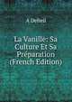 La Vanille: Sa Culture Et Sa Preparation (French Edition), A Delteil 