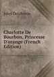 Charlotte De Bourbon, Princesse D'orange (French Edition), Jules Delaborde 