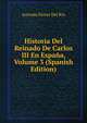 Historia Del Reinado De Carlos III En Espana, Volume 3 (Spanish Edition), Antonio Ferrer del Rio 