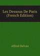 Les Dessous De Paris (French Edition), Alfred Delvau 