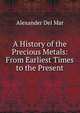 A History of the Precious Metals: From Earliest Times to the Present, Alexander Del Mar 