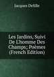 Les Jardins, Suivi De L'homme Des Champs; Po?mes (French Edition), Delille Jacques 
