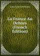 La France Au Dehors (French Edition), Jules Victor Delafosse 