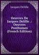 Oeuvres De Jacques Delille .: Oeuvres Posthumes (French Edition), Delille Jacques 