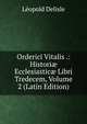 Orderici Vitalis .: Histori? Ecclesiastic? Libri Tredecem, Volume 2 (Latin Edition), Delisle Leopold 