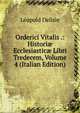 Orderici Vitalis .: Histori? Ecclesiastic? Libri Tredecem, Volume 4 (Italian Edition), Delisle Leopold 