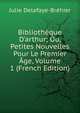 Biblioth?que D'arthur; Ou, Petites Nouvelles Pour Le Premier ?ge, Volume 1 (French Edition), Julie Delafaye-Brehier 