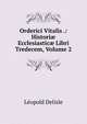 Orderici Vitalis .: Histori? Ecclesiastic? Libri Tredecem, Volume 2, Delisle Leopold 