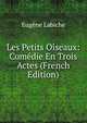 Les Petits Oiseaux: Comedie En Trois Actes (French Edition), Labiche Eugene 