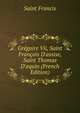 Gr?goire Vii, Saint Fran?ois D'assise, Saint Thomas D'aquin (French Edition), Saint Francis 