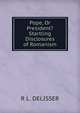 Pope, Or President? Startling Disclosures of Romanism, R L. DELISSER 
