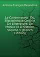 Le Conservateur: Ou, Biblioth?que Choisie De Litt?rature, De Morale Et D'histoire, Volume 1 (French Edition), Antoine Francois Delandine 