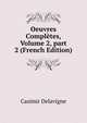 Oeuvres Compl?tes, Volume 2, part 2 (French Edition), Casimir Delavigne 