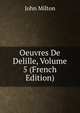 Oeuvres De Delille, Volume 5 (French Edition), Milton John 