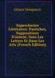 Supercheries Litt?raires: Pastiches, Suppositions D'auteur, Sans Les Lettres Et Dans Les Arts (French Edition), Octave Delepierre 