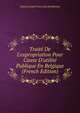 Trait? De L'expropriation Pour Cause D'utilit? Publique En Belgique (French Edition), Charles Joseph Victor Jules Del Marmol 