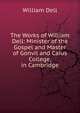 The Works of William Dell: Minister of the Gospel and Master of Gonvil and Caius College, in Cambridge, William Dell 