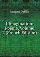 L'Imagination: Po?me, Volume 2 (French Edition), Delille Jacques 