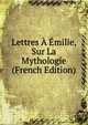 Lettres A Emilie, Sur La Mythologie (French Edition), 