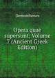 Opera quae supersunt; Volume 7 (Ancient Greek Edition), Demosthenes 