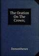 The Oration On The Crown;, Demosthenes 