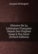 Histoire De La Litt?rature Fran?aise: Depuis Ses Origines Jusqu'? Nos Jours (French Edition), Jacques Demogeot 