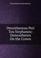 Dmosthenous Peri Tou Stephanou: Demosthenes On the Crown, Demosthenes Demosthenes 