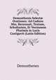 Demosthenis Select? Orationes: Ad Codices Mss. Recensuit, Textum, Scholiasten, Et Versionem Plurimis in Locis Castigavit (Latin Edition), Demosthenes 