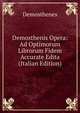 Demosthenis Opera: Ad Optimorum Librorum Fidem Accurate Edita (Italian Edition), Demosthenes 