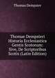Thomae Dempsteri Historia Ecclesiastica Gentis Scotorum: Sive, De Scriptoribus Scotis (Latin Edition), Thomas Dempster 