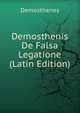 Demosthenis De Falsa Legatione (Latin Edition), Demosthenes 