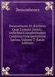 Demosthenis Et ?schinis Qu? Exstant Omnia: Indicibus Locupletissimis Continua Interpretatione Latina, Volume 3 (Latin Edition), Demosthenes 